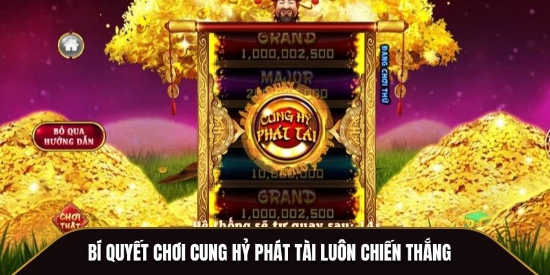 Bí quyết chơi Cung Hỷ Phát Tài luôn chiếm lĩnh chiến thắng