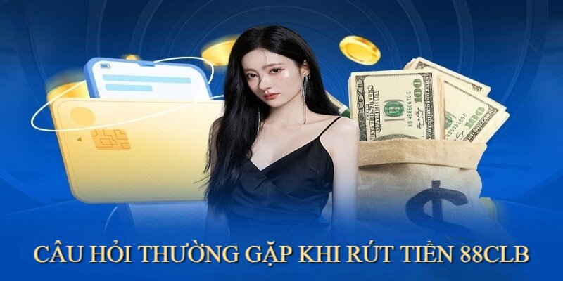 Giải đáp thắc mắc của hội viên khi giao dịch rút thưởng 88CLB