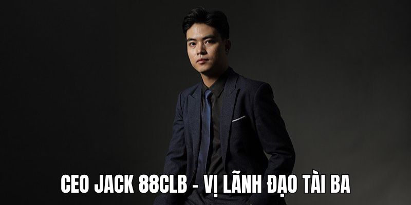 Giới thiệu những thông tin cá nhân của CEO JACK 88CLB