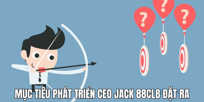 CEO JACK 88CLB đặt ra nhiều mục tiêu phát triển