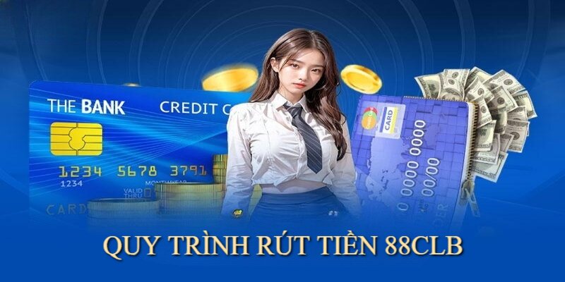 Quy trình rút tiền tiền 88CLB thuận tiện, nhanh chóng, đảm bảo an toàn