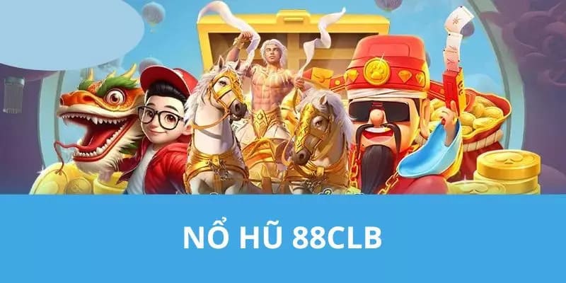 Thế mạnh vượt trội của sảnh game nỏ hũ uy tín 88CLB